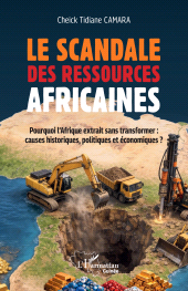 E-book, Le scandale des ressources africaines : Pourquoi l'Afrique extrait sans transformer causes historiques politiques économiques ?, L'Harmattan
