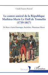 E-book, Le contre-amiral de la République Mathieu-Marie Le Dall de Tromelin (1739-1817) : De Brest à Saint-Domingue, Rochefort, Plounéour-Menez, L'Harmattan
