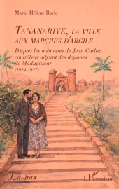 E-book, Tananarive, la ville aux marches d'argile : D'après les mémoires de Jean Carloz, contrôleur adjoint des douanes de Madagascar (1924-1927), L'Harmattan