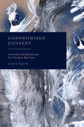 E-book, Compromised Consent : A Feminist Justification for Sex Purchase Ban Laws, Hart Publishing