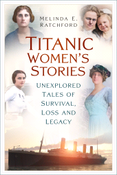 E-book, Titanic Women's Stories : Unexplored Tales of Survival, Loss and Legacy, The History Press