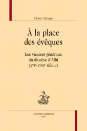 E-book, À la place des Évêques : Les vicaires généraux du diocèse d'Albi (XVIe-XVIIIe siècle)âÂÂâÂÂ, Honoré Champion