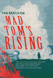 E-book, Mad Tom's Rising : The Revolutionary Mystic Sir William Courtenay and the Last Battle Fought on English Soil, Icon Books