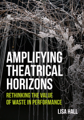 E-book, Amplifying Theatrical Horizons : Rethinking the Value of Waste in Performance, Intellect