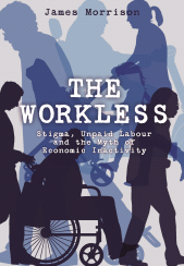 E-book, The Workless : Stigma, Unpaid Labour and the Myth of Economic Inactivity, Intellect
