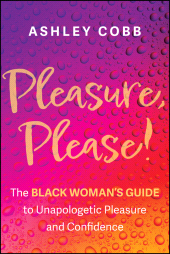 E-book, Pleasure, Please! : The Black Woman's Guide to Unapologetic Pleasure and Confidence, Jossey-Bass