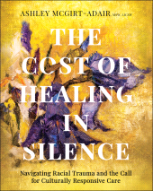 E-book, The Cost of Healing in Silence : Navigating Racial Trauma and the Call for Culturally Responsive Care, Jossey-Bass