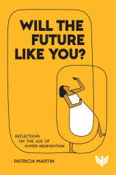 E-book, Will the Future Like You? : Reflections on the Age of Hyper-reinvention, Karnac Books