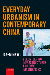 E-book, Everyday Urbanism in Contemporary China : Volunteering, Infrastructures and Civic Imaginations, Leiden University Press