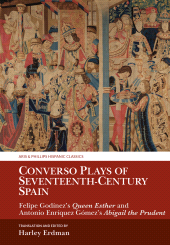 E-book, Converso Plays of Seventeenth-Century Spain : Felipe Godínez's Queen Esther and Antonio Enríquez Gómez's Abigail the Prudent, Liverpool University Press