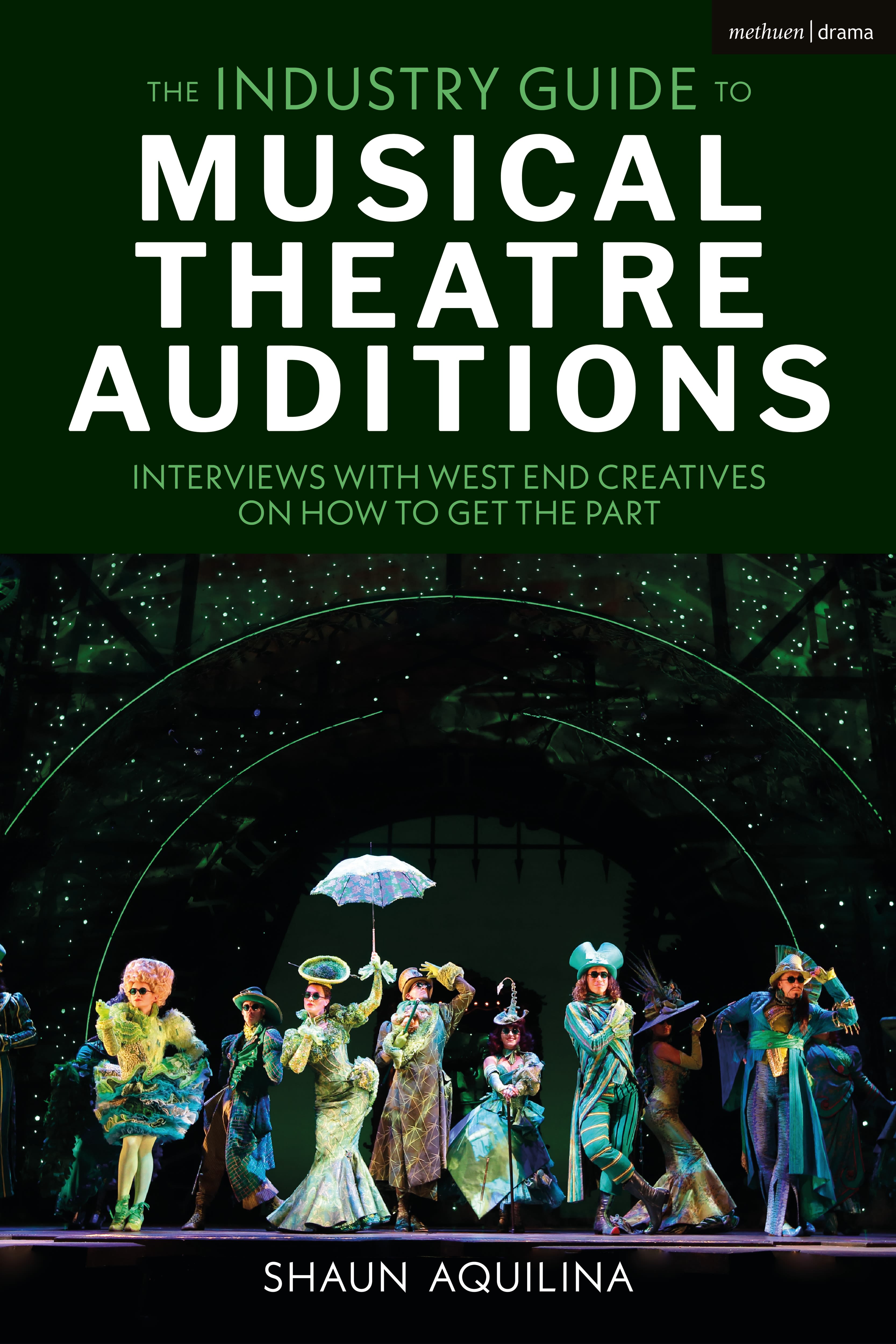 eBook, The Industry Guide to Musical Theatre Auditions : Interviews with West End Creatives on How to Get the Part, Methuen Drama