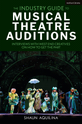 eBook, The Industry Guide to Musical Theatre Auditions : Interviews with West End Creatives on How to Get the Part, Methuen Drama
