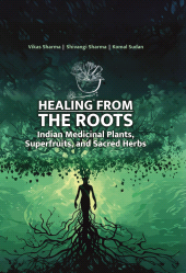 E-book, Healing From The Roots: Indian Medicinal Plants, Superfruits, and Sacred Herbs, New India Publishing Agency