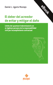 eBook, El deber del acreedor de evitar y mitigar el daño : Límite del quantum indemnizatorio en el régimen peruano de la responsabilidad civil por incumplimiento contractural, Palestra Editores
