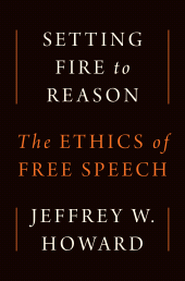 E-book, Setting Fire to Reason : The Ethics of Free Speech, Princeton University Press