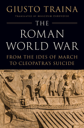E-book, The Roman World War : From the Ides of March to Cleopatra's Suicide, Princeton University Press