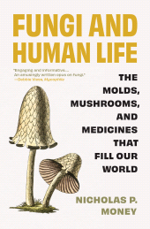 E-book, Fungi and Human Life : The Molds, Mushrooms, and Medicines That Fill Our World, Princeton University Press