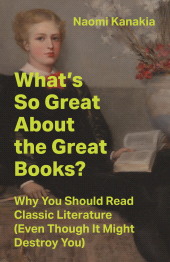 E-book, What's So Great About the Great Books? : Why You Should Read Classic Literature (Even Though It Might Destroy You), Princeton University Press