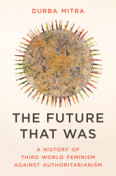 E-book, The Future That Was : A History of Third World Feminism Against Authoritarianism, Princeton University Press