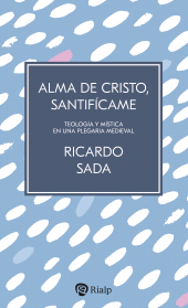 E-book, Alma de Cristo, santifícame : Teología y mística en una plegaria medieval, Ediciones Rialp