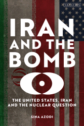 eBook, Iran and the Bomb : The United States, Iran, and the Nuclear Question, I.B. Tauris