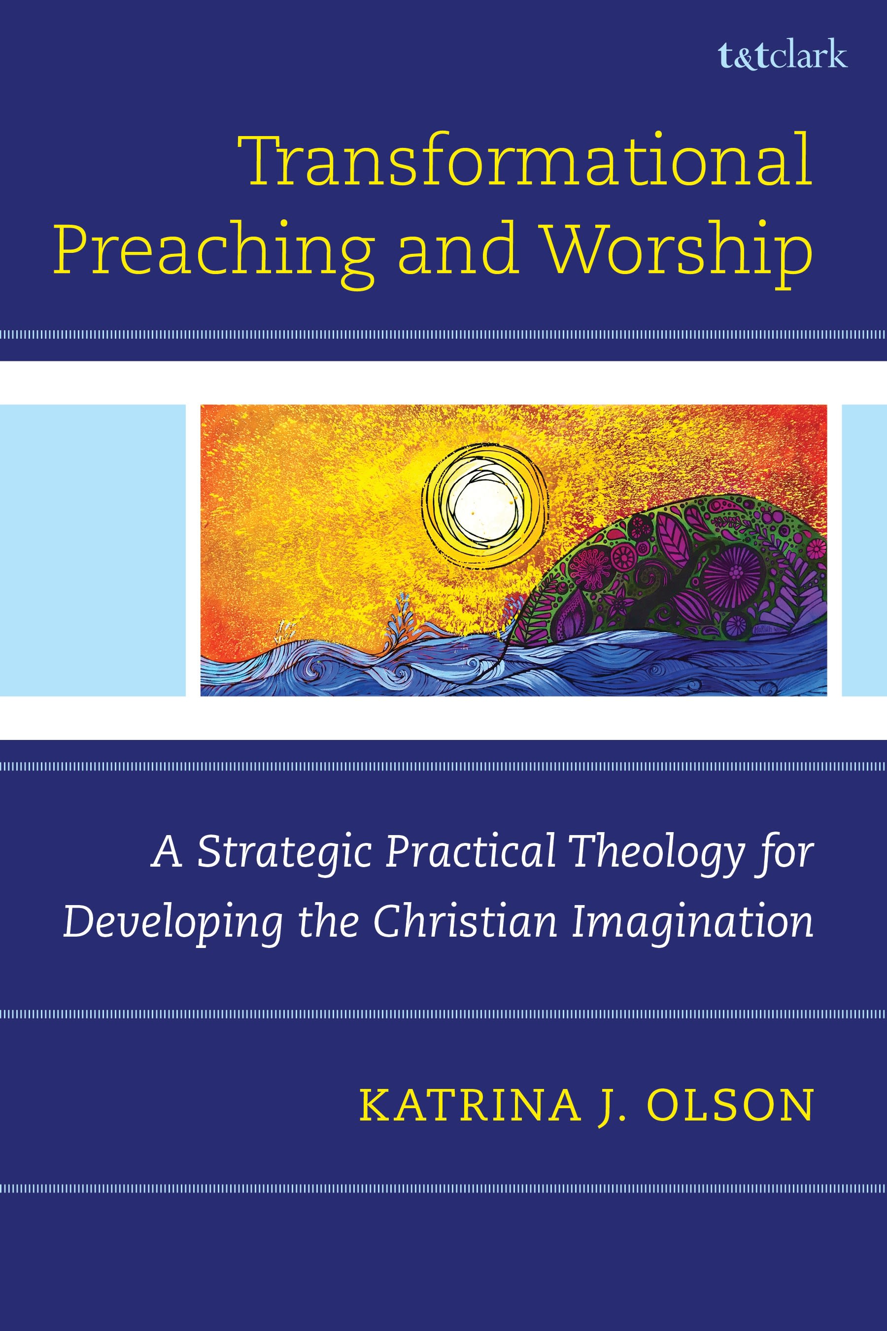 E-book, Transformational Preaching and Worship : A Strategic Practical Theology for Developing the Christian Imagination, T&T Clark