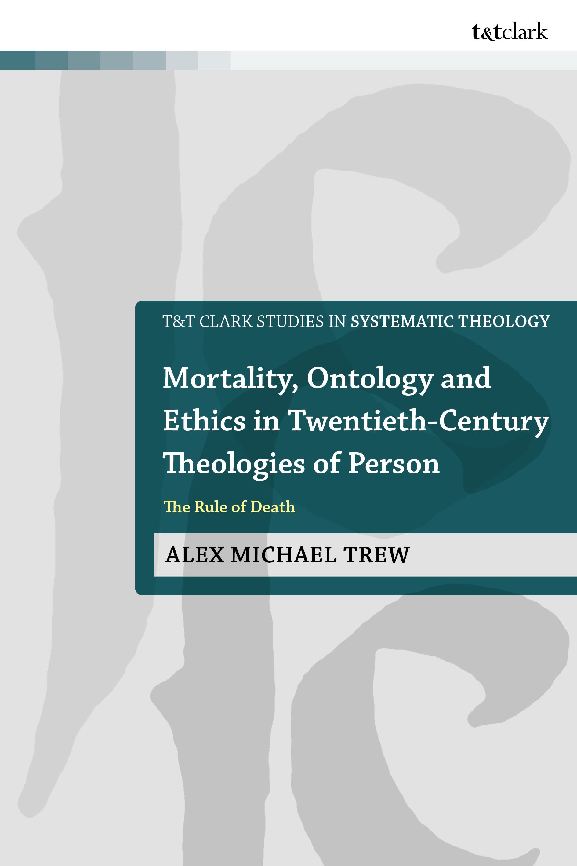 E-book, Mortality, Ontology and Ethics in Twentieth-Century Theologies of Person : The Rule of Death, T&T Clark