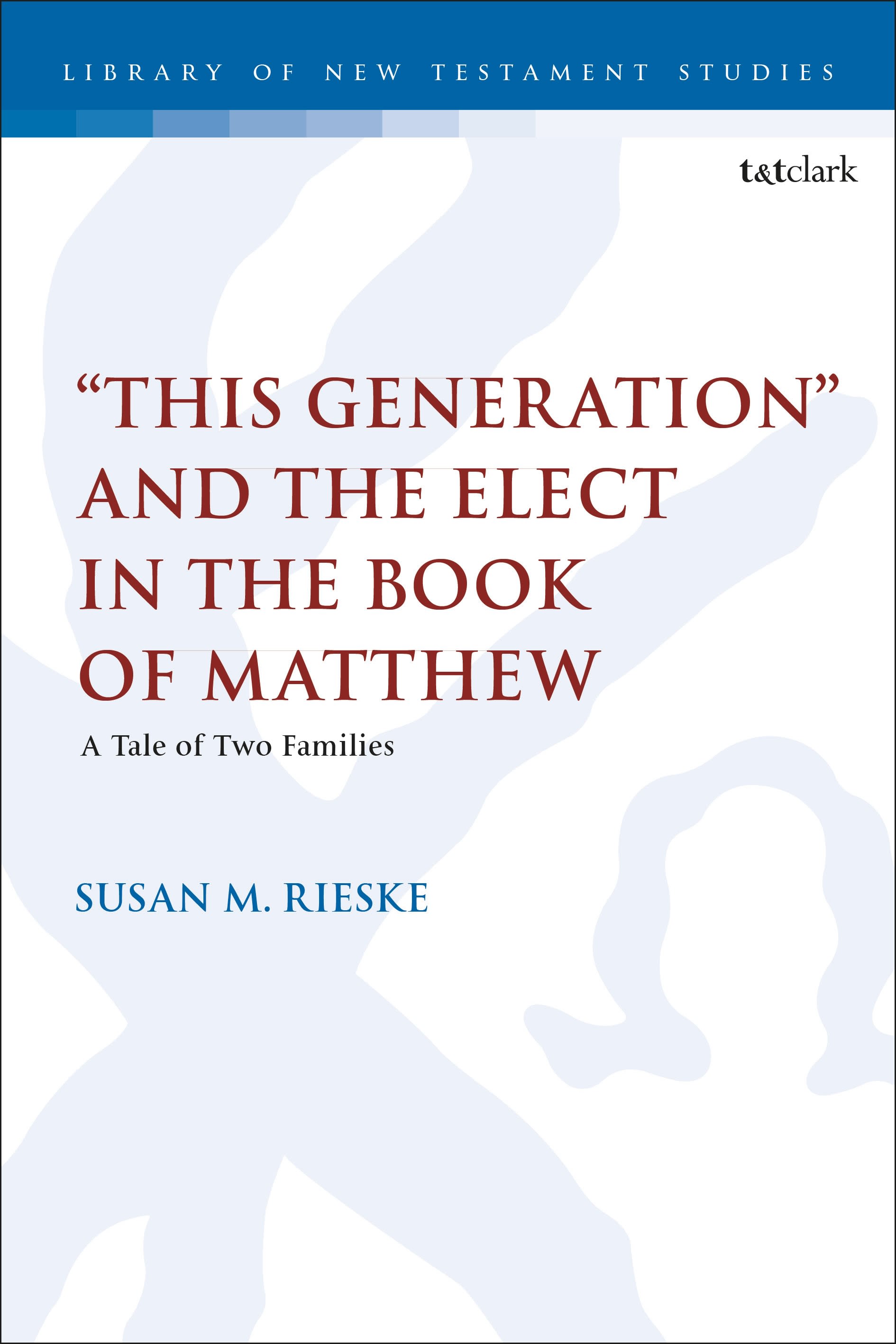 E-book, "This Generation" and the Elect in the Book of Matthew : A Tale of Two Families, T&T Clark