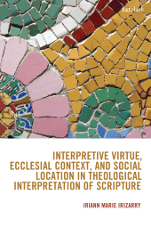 E-book, Interpretive Virtue, Ecclesial Context, and Social Location in Theological Interpretation of Scripture, T&T Clark