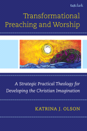 eBook, Transformational Preaching and Worship : A Strategic Practical Theology for Developing the Christian Imagination, T&T Clark