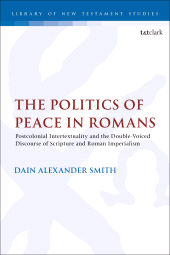 E-book, The Politics of Peace in Romans : Postcolonial Intertextuality and the Double-Voiced Discourse of Scripture and Roman Imperialism, T&T Clark