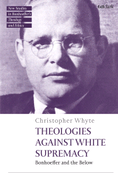 E-book, Theologies Against White Supremacy : Bonhoeffer and the Below, T&T Clark