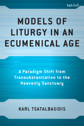 eBook, Models of Liturgy in an Ecumenical Age : A Paradigm Shift from Transubstantiation to the Heavenly Sanctuary, T&T Clark