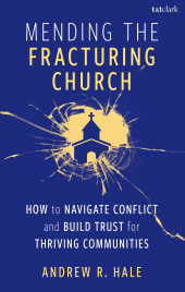E-book, Mending the Fracturing Church : How to Navigate Conflict and Build Trust for Thriving Communities, T&T Clark