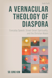 E-book, A Vernacular Theology of Diaspora : Everyday Speech, Street-Smart Spirituality, and the Christian Maum, T&T Clark