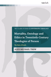 eBook, Mortality, Ontology and Ethics in Twentieth-Century Theologies of Person : The Rule of Death, T&T Clark