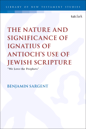 E-book, The Nature and Significance of Ignatius of Antioch's use of Jewish Scripture : "We Love the Prophets\u0022, T&T Clark