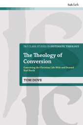 eBook, The Theology of Conversion : Conceiving the Christian Life With and Beyond Karl Barth, T&T Clark