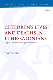 E-book, Children's Lives and Deaths in 1 Thessalonians : Impacts on Interpreting Context and Text, T&T Clark