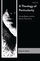 E-book, A Theology of Particularity : Unruly Bodies and the Stories They Carry, T&T Clark