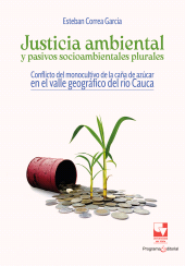 E-book, Justicia ambiental y pasivos socioambientales plurales : Conflicto del monocultivo de la caña de azúcar en el valle geográfico del río Cauca, Universidad del Valle