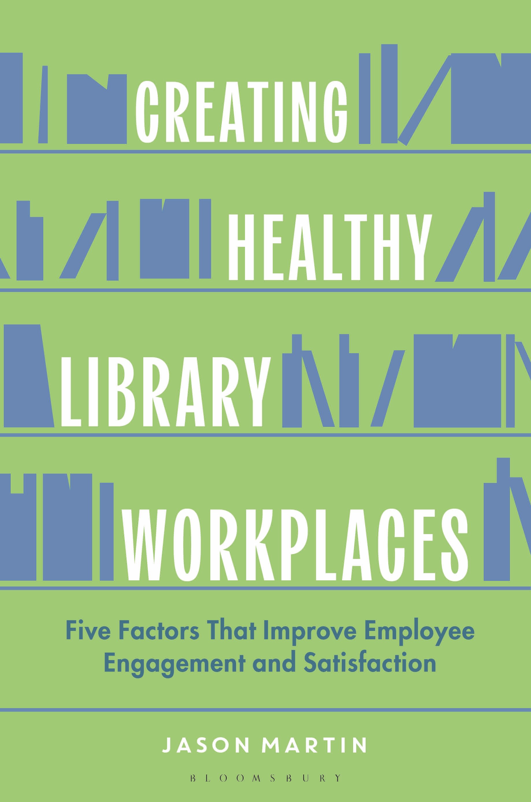 E-book, Creating Healthy Library Workplaces : Five Factors That Improve Employee Engagement and Satisfaction, Bloomsbury Libraries Unlimited