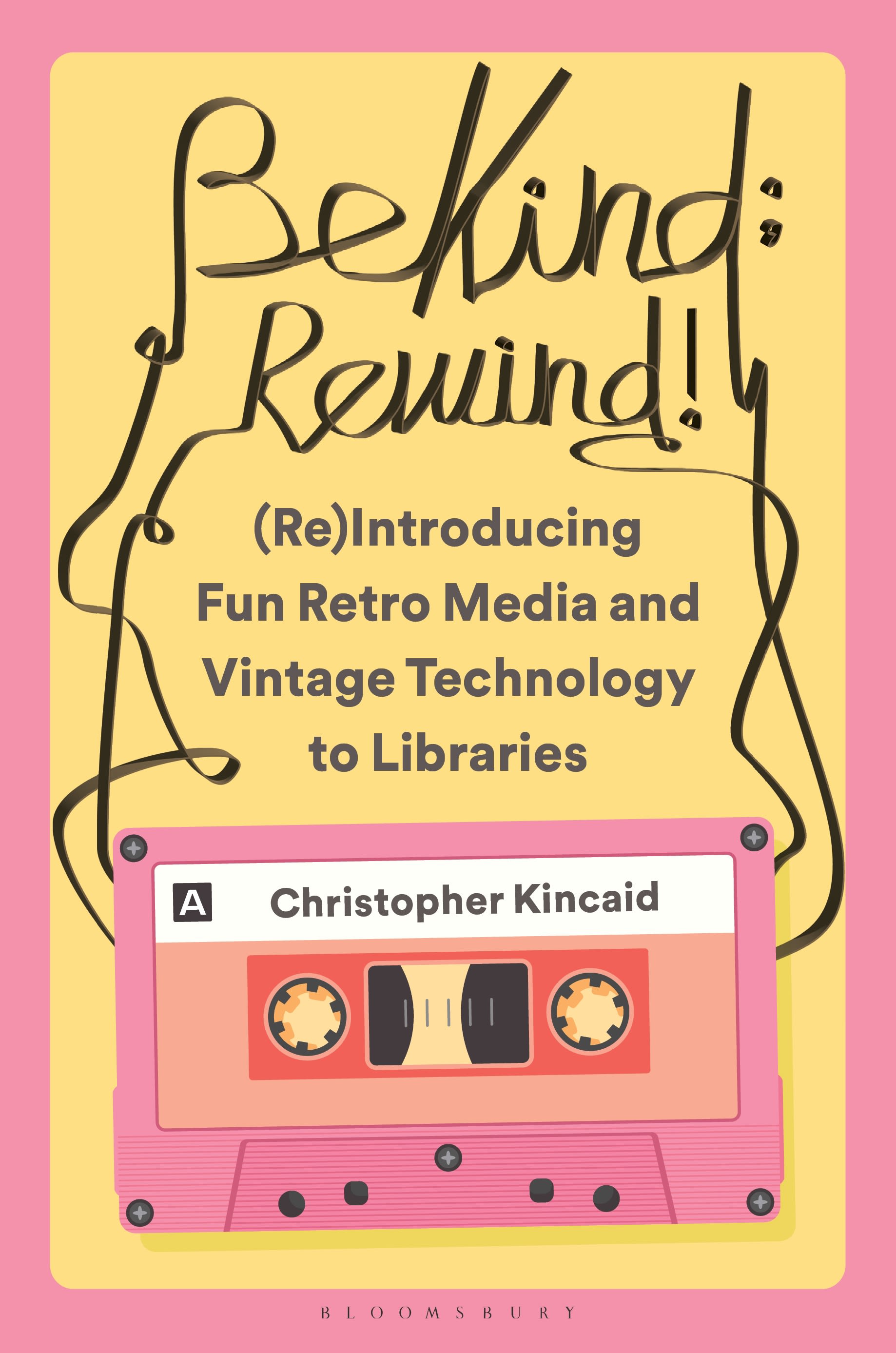 E-book, Be Kind; Rewind! (Re)Introducing Fun Retro Media and Vintage Technology to Libraries, Bloomsbury Libraries Unlimited