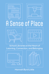 E-book, A Sense of Place : School Libraries at the Heart of Learning, Connection, and Belonging, Bloomsbury Libraries Unlimited