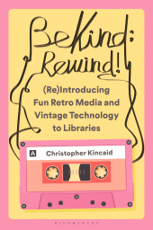 E-book, Be Kind; Rewind! (Re)Introducing Fun Retro Media and Vintage Technology to Libraries, Bloomsbury Libraries Unlimited