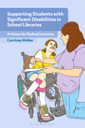 E-book, Supporting Students with Significant Disabilities in School Libraries : A Vision for Radical Inclusion, Bloomsbury Libraries Unlimited