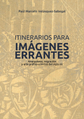 E-book, Itinerarios para imágenes errantes : Anarquismo, migración y arte gráfico a inicios del siglo XX, Editorial Universidad del Rosario