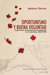E-book, Oportunismo y buena voluntad : Expansión empresarial canadiense en Colombia, 1867-1979, Editorial Universidad del Rosario