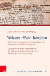 E-book, Verfasser - Werk - Rezeption : Städtische Historiographie im mittelalterlichen und frühneuzeitlichen Reichsgebiet. Tagungsband der 61. Jahrestagung des Südwestdeutschen Arbeitskreises für Stadtgeschichtsforschung, Vandenhoeck & Ruprecht