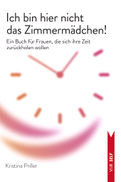 E-book, Ich bin hier nicht das Zimmermädchen! : Ein Buch für Frauen, die sich ihre Zeit zurückholen wollen, Vandenhoeck & Ruprecht